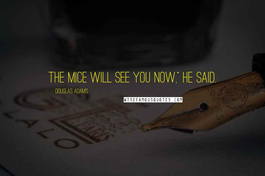 Douglas Adams Quotes: The mice will see you now," he said.