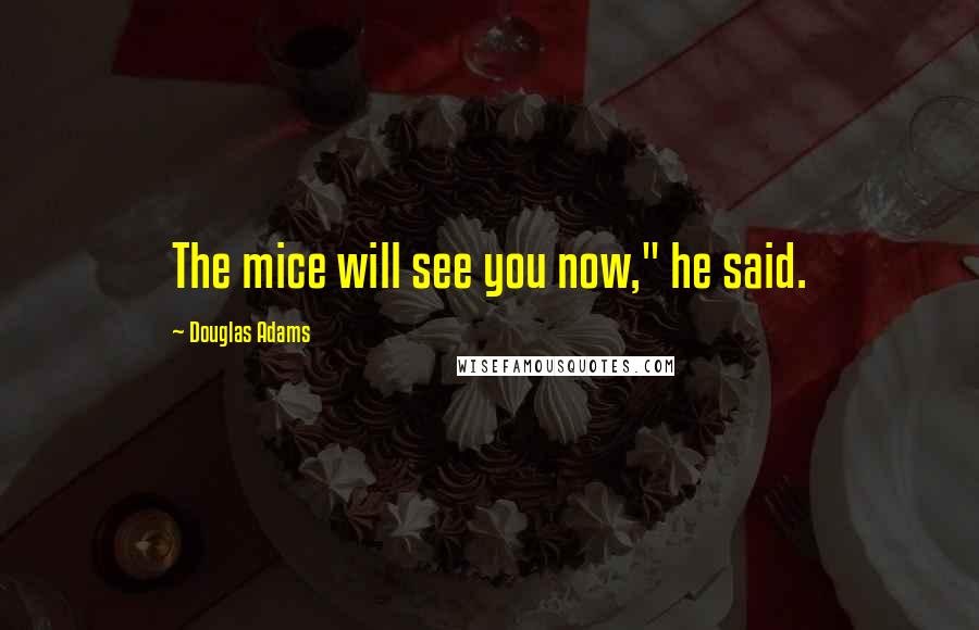 Douglas Adams Quotes: The mice will see you now," he said.