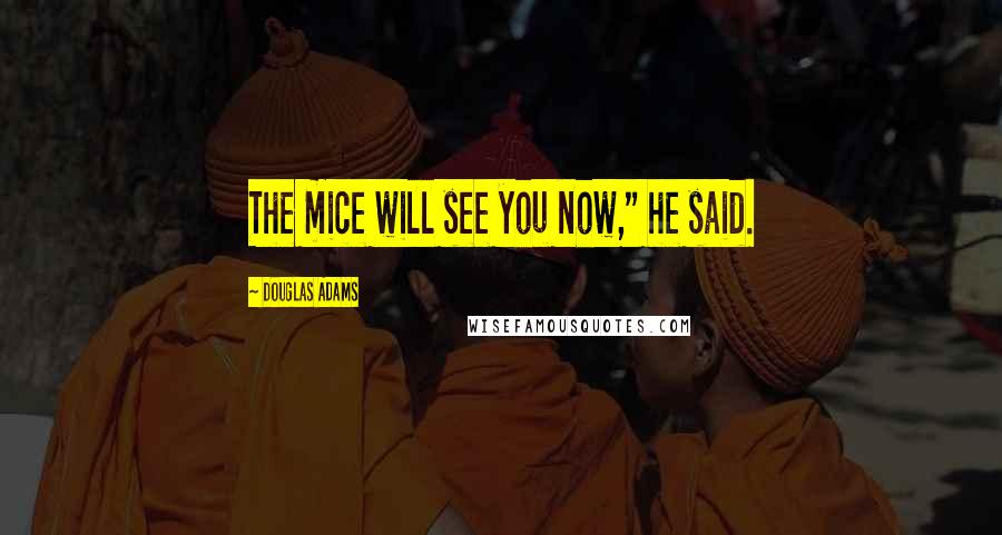 Douglas Adams Quotes: The mice will see you now," he said.