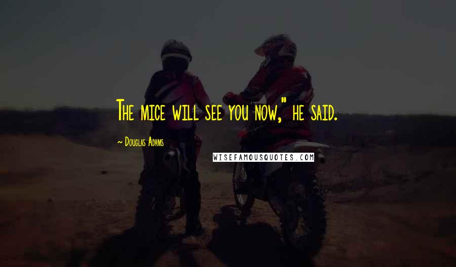 Douglas Adams Quotes: The mice will see you now," he said.