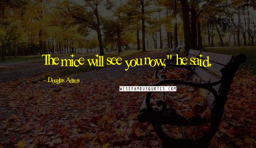 Douglas Adams Quotes: The mice will see you now," he said.