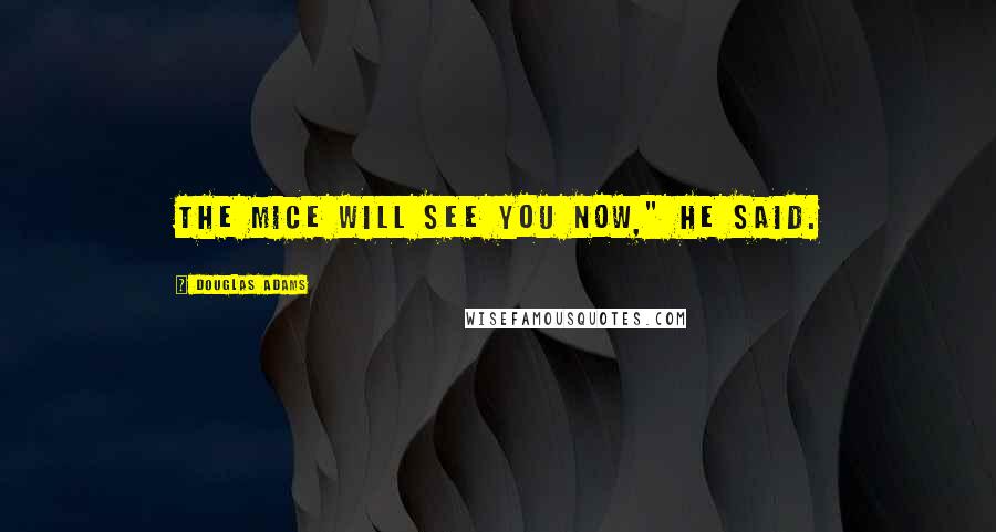 Douglas Adams Quotes: The mice will see you now," he said.