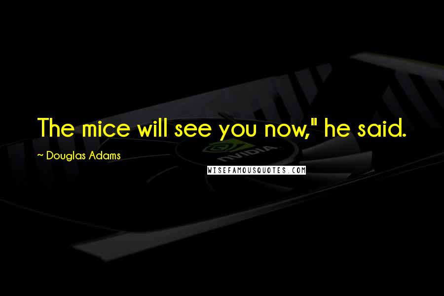 Douglas Adams Quotes: The mice will see you now," he said.
