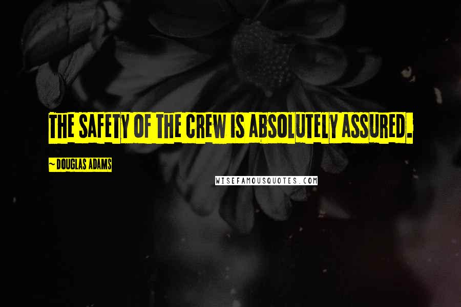 Douglas Adams Quotes: The safety of the crew is absolutely assured.