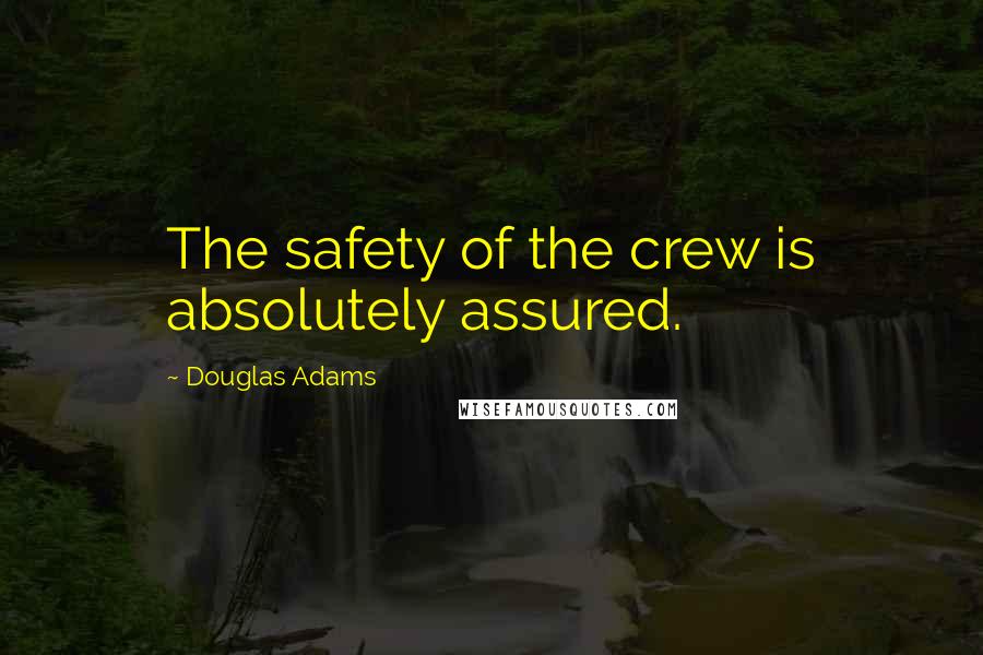 Douglas Adams Quotes: The safety of the crew is absolutely assured.