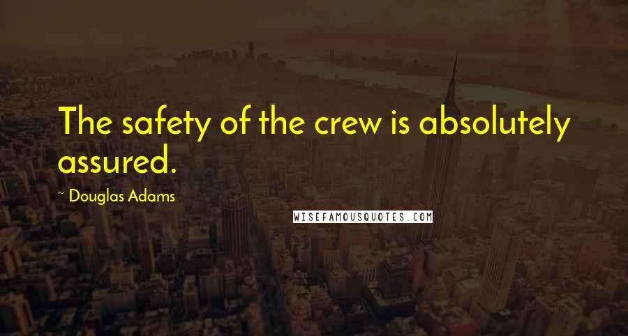 Douglas Adams Quotes: The safety of the crew is absolutely assured.