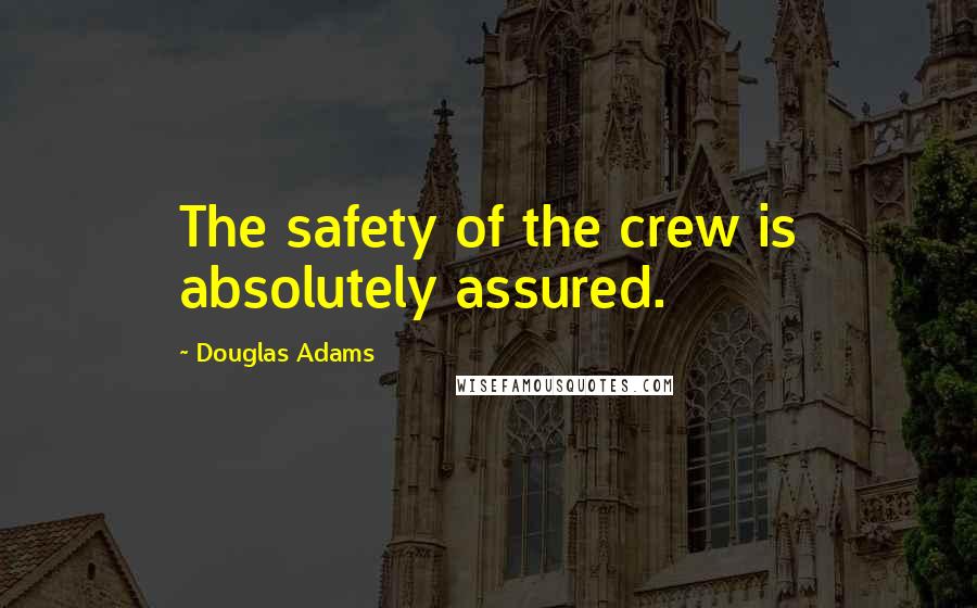 Douglas Adams Quotes: The safety of the crew is absolutely assured.