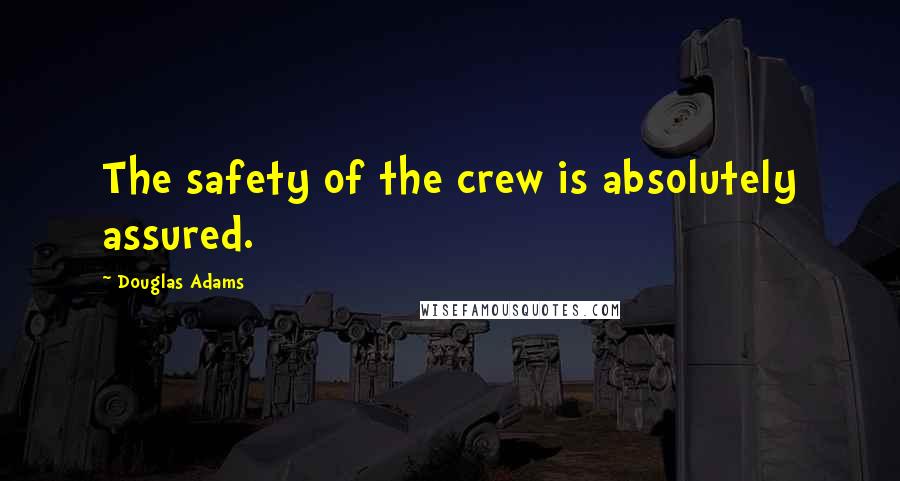 Douglas Adams Quotes: The safety of the crew is absolutely assured.