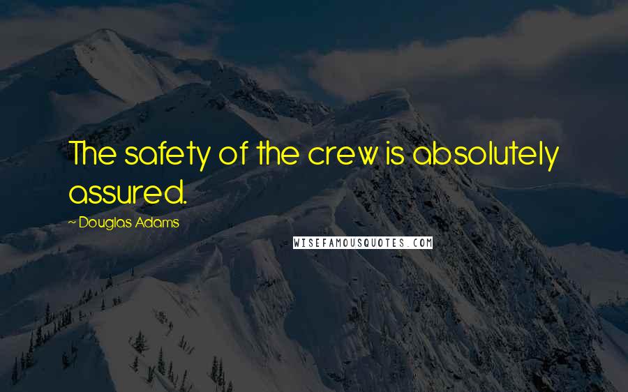 Douglas Adams Quotes: The safety of the crew is absolutely assured.