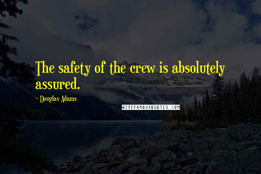 Douglas Adams Quotes: The safety of the crew is absolutely assured.