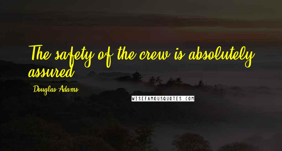 Douglas Adams Quotes: The safety of the crew is absolutely assured.