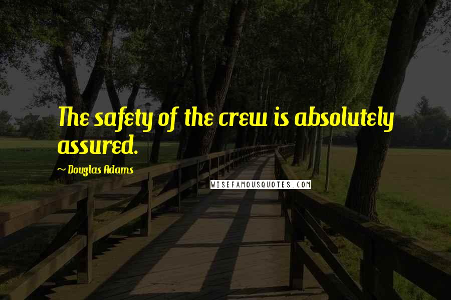 Douglas Adams Quotes: The safety of the crew is absolutely assured.