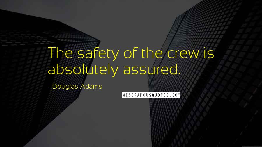Douglas Adams Quotes: The safety of the crew is absolutely assured.