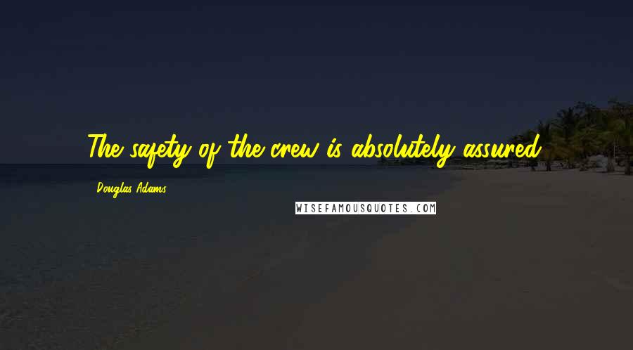 Douglas Adams Quotes: The safety of the crew is absolutely assured.