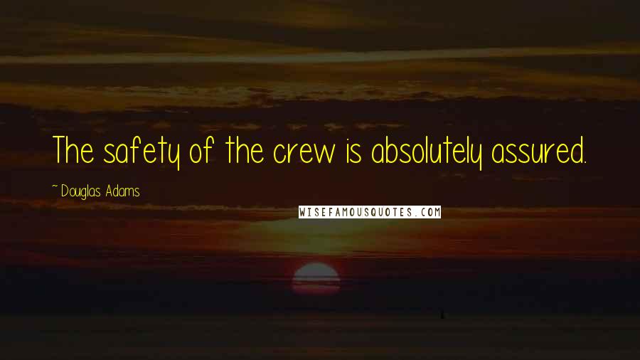 Douglas Adams Quotes: The safety of the crew is absolutely assured.