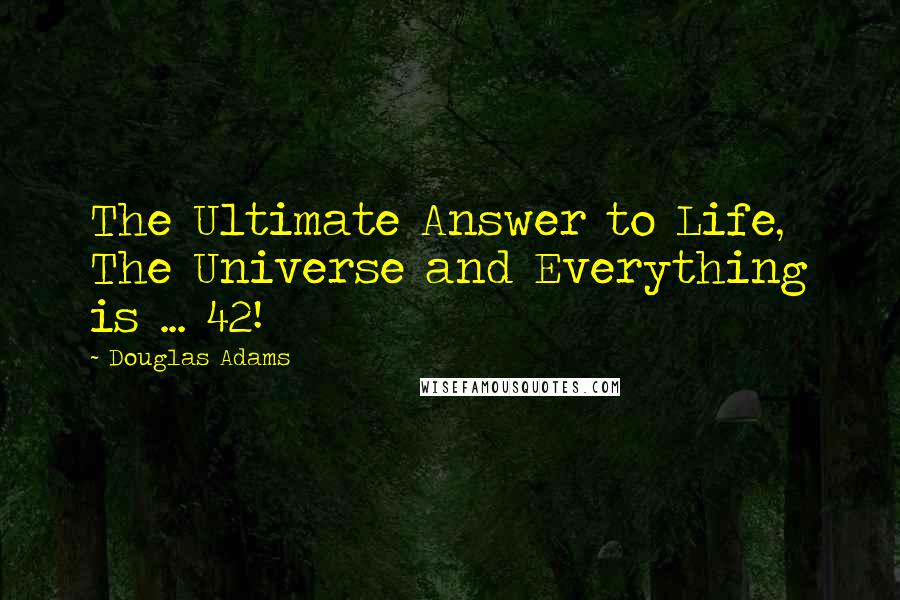 Douglas Adams Quotes: The Ultimate Answer to Life, The Universe and Everything is ... 42!