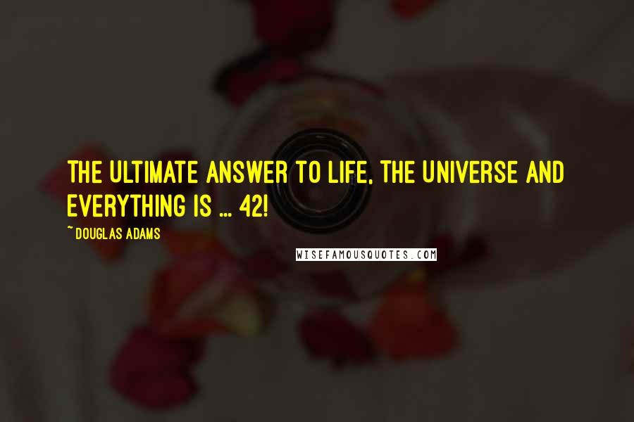 Douglas Adams Quotes: The Ultimate Answer to Life, The Universe and Everything is ... 42!