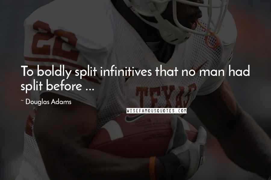 Douglas Adams Quotes: To boldly split infinitives that no man had split before ...