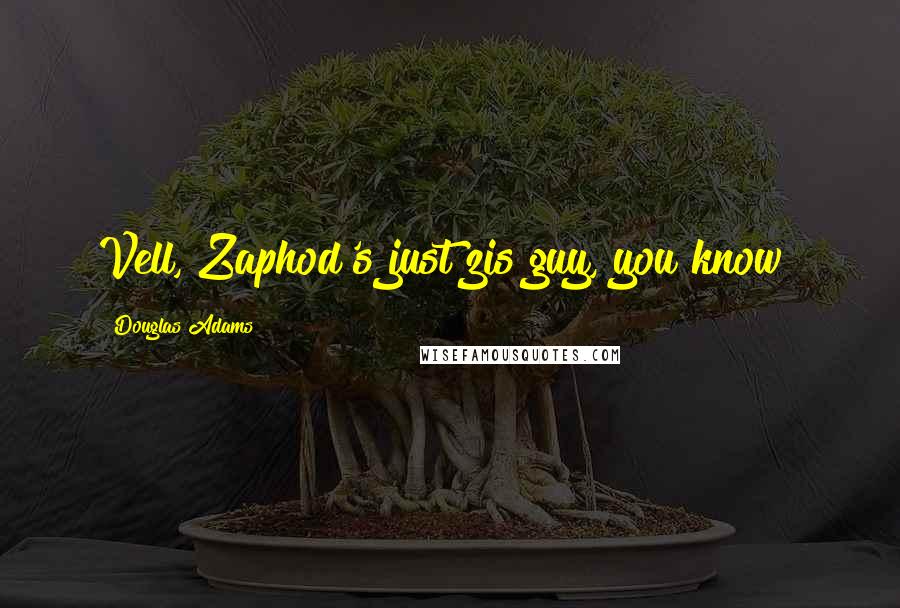 Douglas Adams Quotes: Vell, Zaphod's just zis guy, you know?