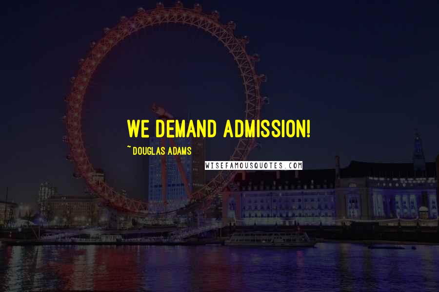 Douglas Adams Quotes: We demand admission!