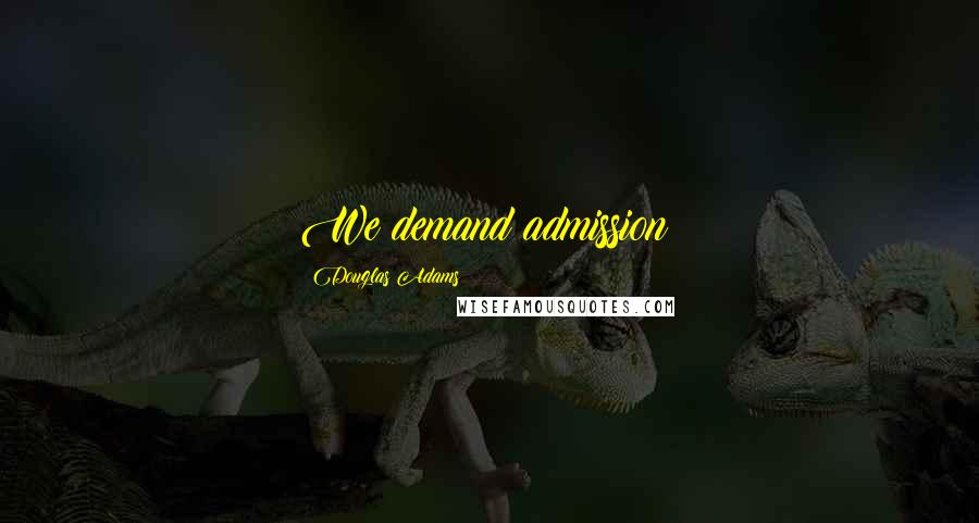 Douglas Adams Quotes: We demand admission!