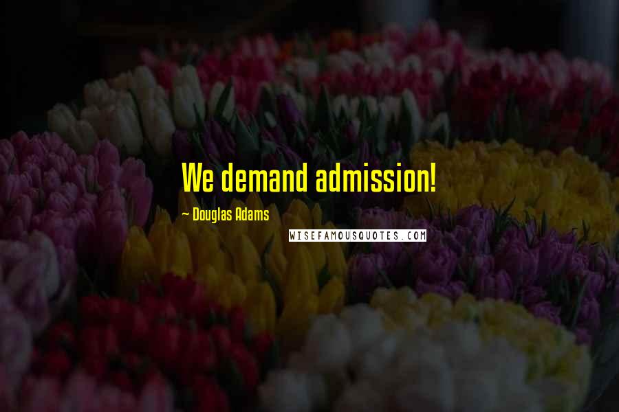 Douglas Adams Quotes: We demand admission!