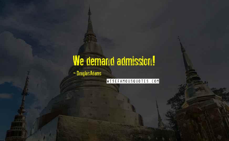 Douglas Adams Quotes: We demand admission!