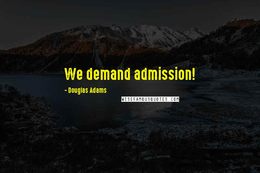 Douglas Adams Quotes: We demand admission!