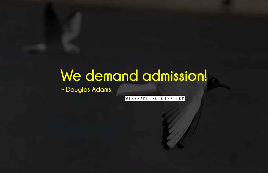 Douglas Adams Quotes: We demand admission!