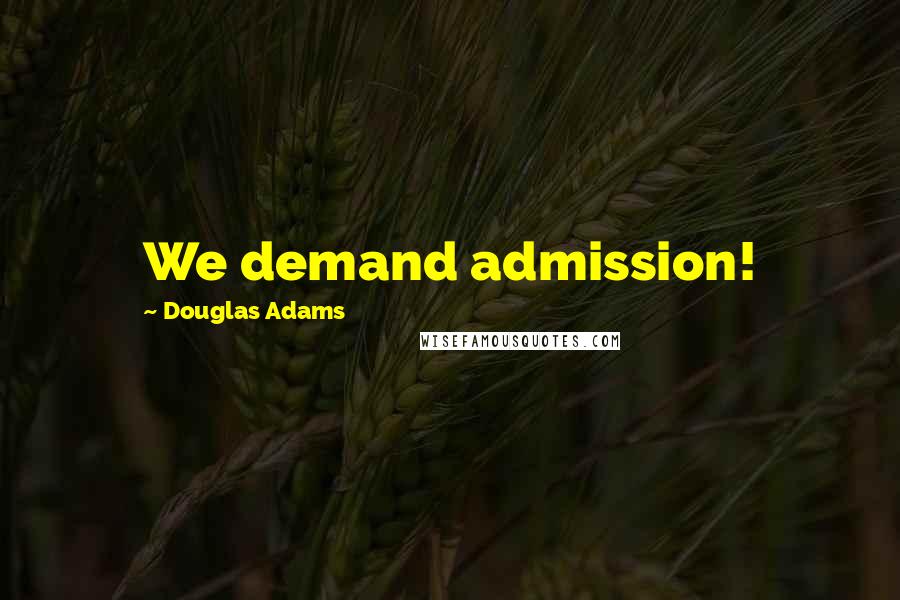 Douglas Adams Quotes: We demand admission!