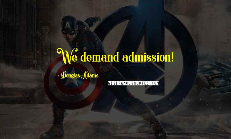 Douglas Adams Quotes: We demand admission!