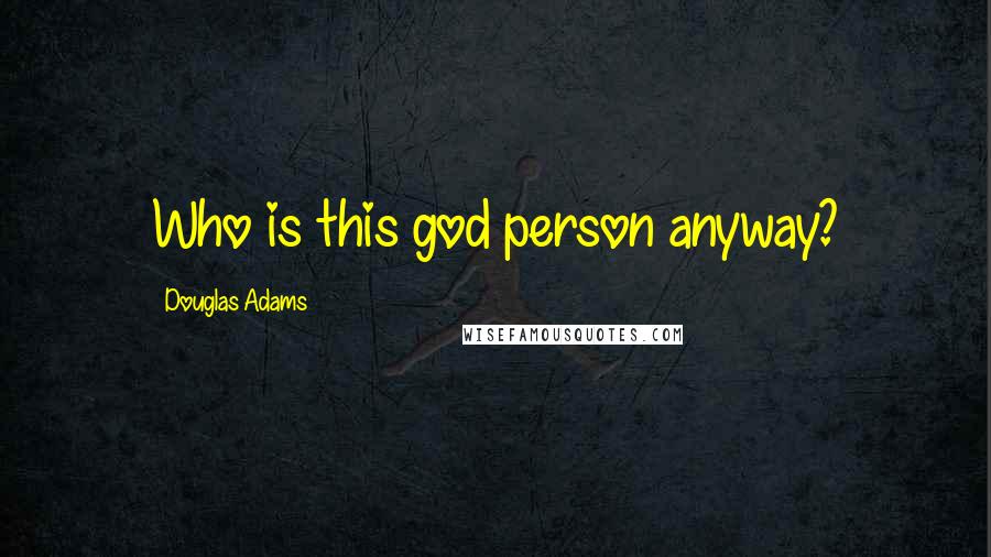 Douglas Adams Quotes: Who is this god person anyway?