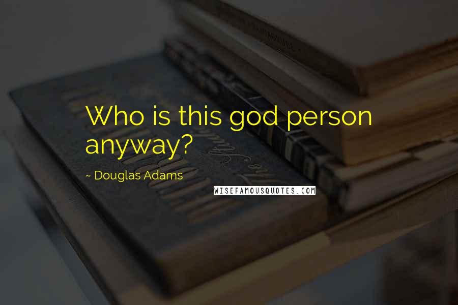 Douglas Adams Quotes: Who is this god person anyway?