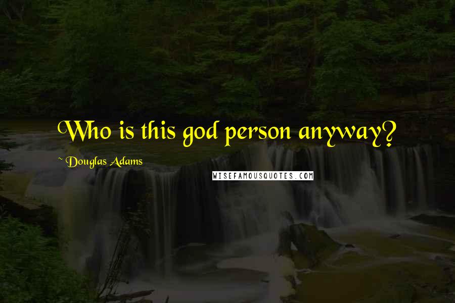 Douglas Adams Quotes: Who is this god person anyway?