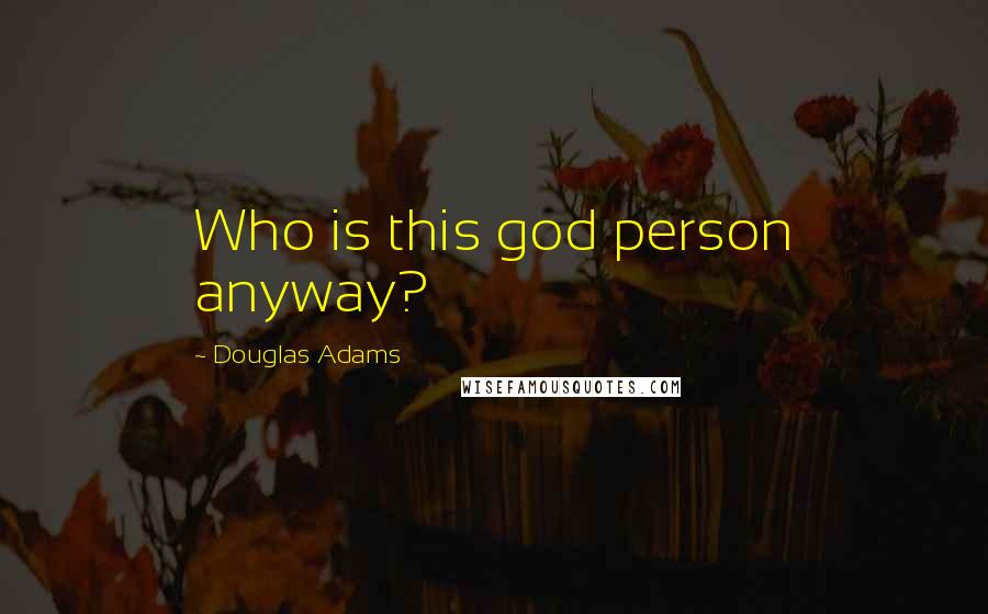 Douglas Adams Quotes: Who is this god person anyway?