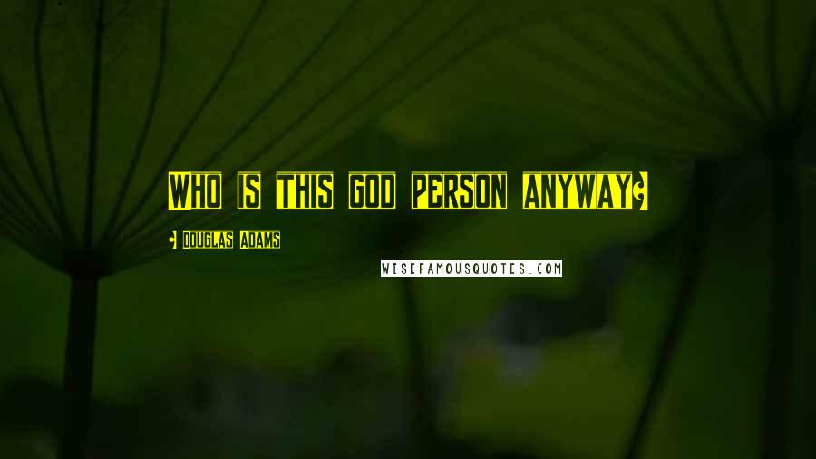 Douglas Adams Quotes: Who is this god person anyway?