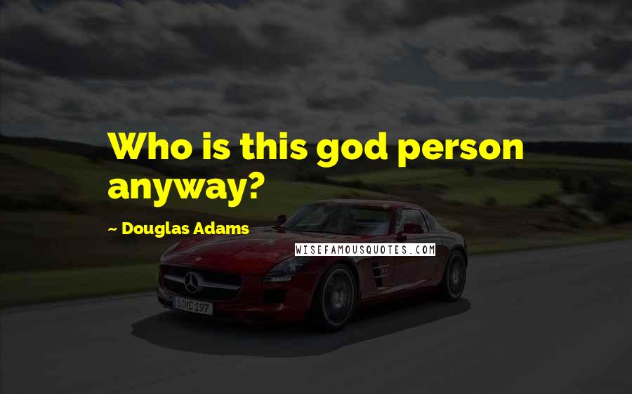 Douglas Adams Quotes: Who is this god person anyway?