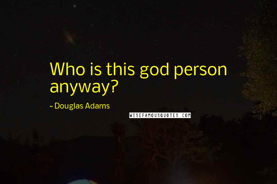 Douglas Adams Quotes: Who is this god person anyway?