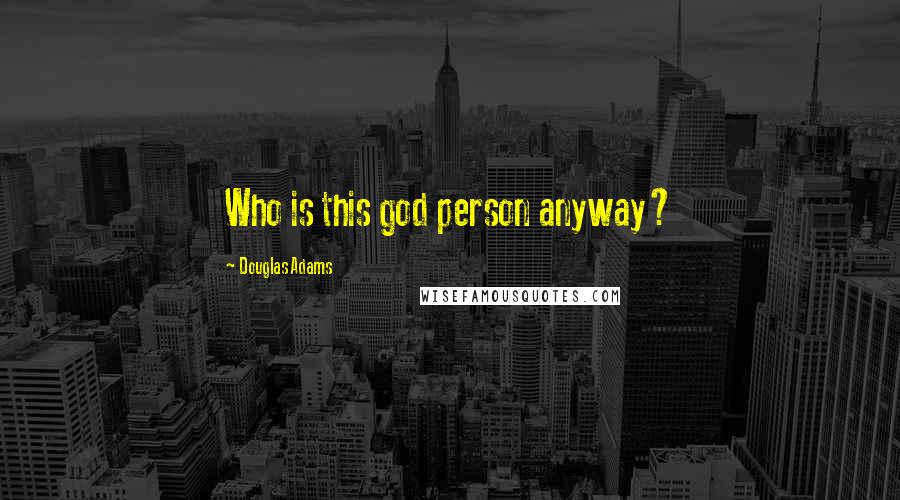 Douglas Adams Quotes: Who is this god person anyway?