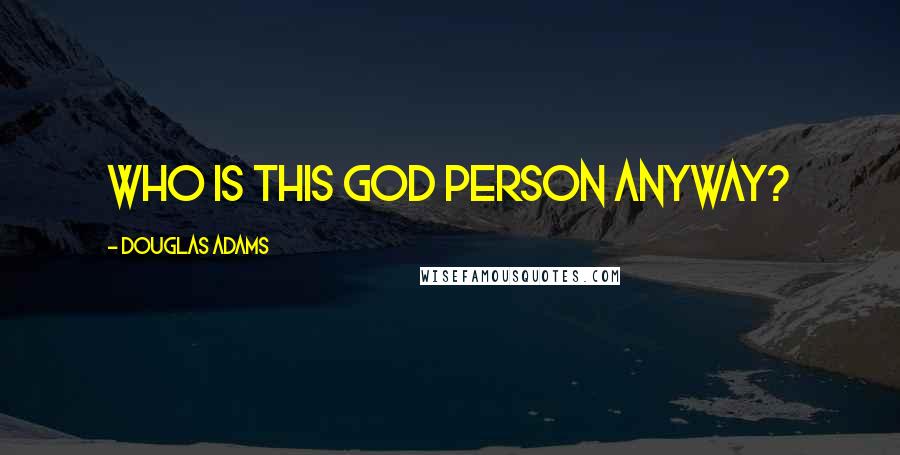 Douglas Adams Quotes: Who is this god person anyway?
