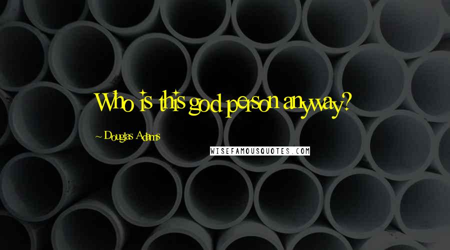 Douglas Adams Quotes: Who is this god person anyway?