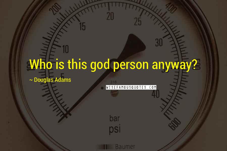 Douglas Adams Quotes: Who is this god person anyway?
