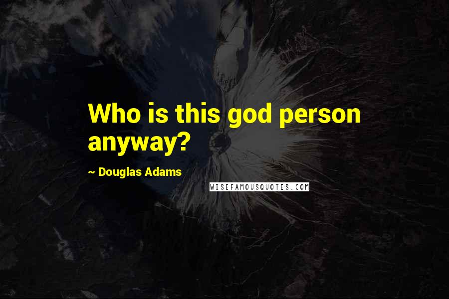 Douglas Adams Quotes: Who is this god person anyway?