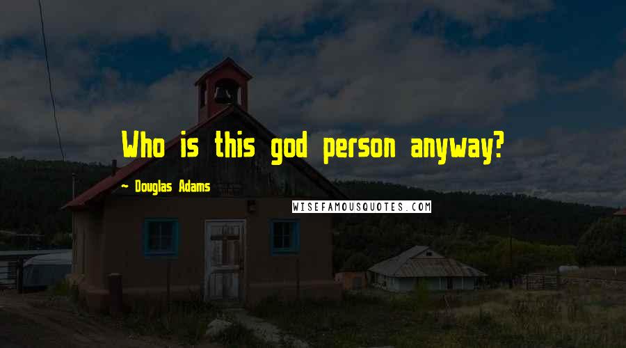 Douglas Adams Quotes: Who is this god person anyway?