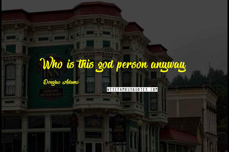 Douglas Adams Quotes: Who is this god person anyway?