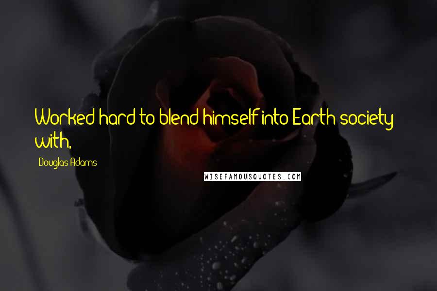 Douglas Adams Quotes: Worked hard to blend himself into Earth society - with,