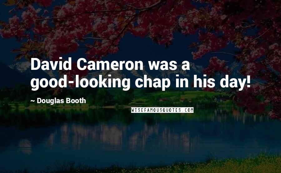 Douglas Booth Quotes: David Cameron was a good-looking chap in his day!