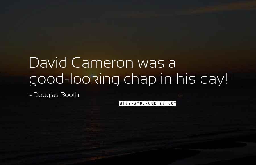 Douglas Booth Quotes: David Cameron was a good-looking chap in his day!