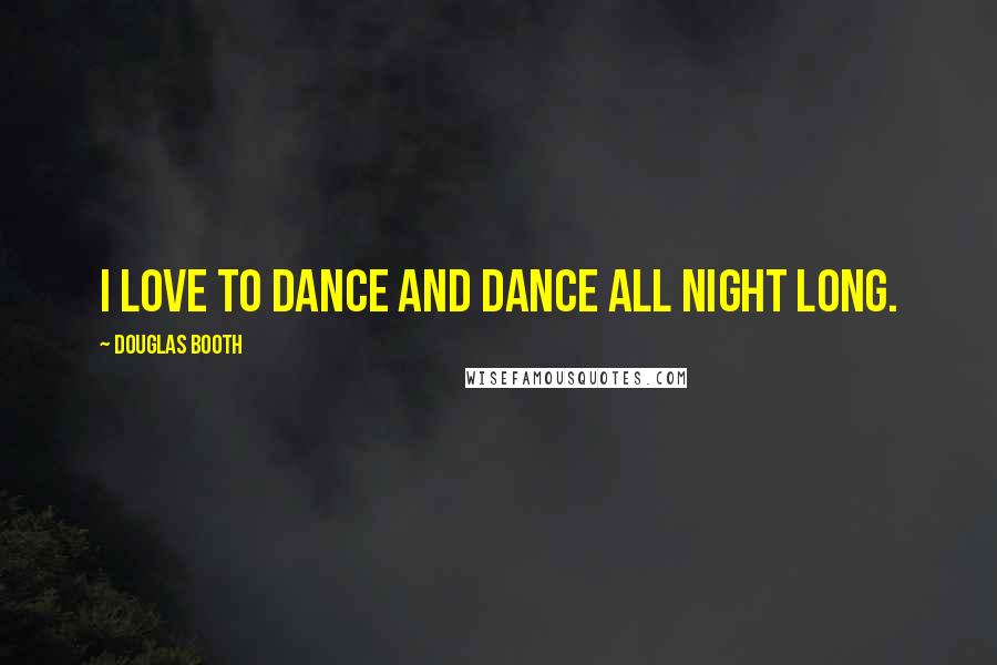 Douglas Booth Quotes: I love to dance and dance all night long.