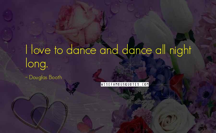 Douglas Booth Quotes: I love to dance and dance all night long.